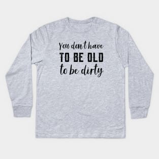 Funny Old To Be Dirty Joke Kids Long Sleeve T-Shirt